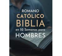 Romano Católico Biblia en 52 Semanas para Hombres: Un plan anual para desarrollar el carácter, liderar con integridad y dominar la disciplina espiritual