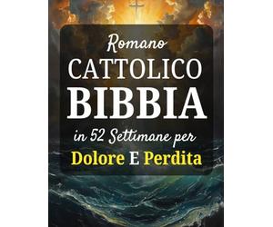 Romano Cattolico Bibbia in 52 Settimane per Dolore E Perdita: Un viaggio compassionevole per guarire il tuo cuore, trovare conforto divino e riscoprire la speranza