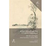 Romano Guardini e i suoi paesaggi. Atti di convegno. Isola Vicentina, 6 ottobre 2018