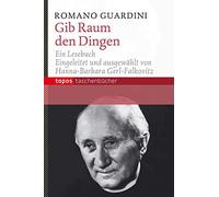 Romano Guardini Hanna- Gib Raum den Dingen: Romano-Guardini-Lesebuch (Tascabile)