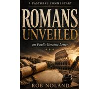 Romans Unveiled: A Pastoral Commentary on Paul's Greatest Letter