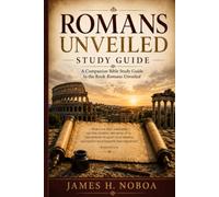 Romans Unveiled Study Guide: A Seventeen-Lesson Passage-by-Passage Study for Small Groups and Personal Study
