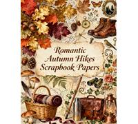 Romantic Autumn Hikes Scrapbook Papers: Autumn Leaves, Forest Trails, Hiking Boots, Acorns, Lanterns, Woodland Treasures & Vintage Nature Ephemera