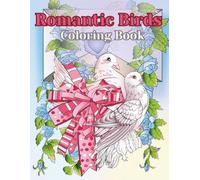 Romantic Birds Coloring Book: Gorgeous Bird Designs with Roses, Hearts, and Romantic Scenes for Adults to Color and Unwind