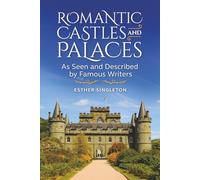 Romantic Castles and Palaces as Seen and Described by Famous Writers (Illustrated, Annotated, and Expanded)