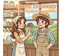 ROMANTIC COUNTRY COLORING BOOK FOR ADULTS: American Farmhouse Style, Charming Rural Setting, and 70s-80s Nostalgia Designs, including Barns, Tractors, Kitchen, Crafts, and Relaxation Therapy
