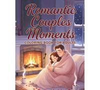Romantic Couples Moments Coloring Book for Adults: 50 Intimate Scenes: Slow Dancing in the Kitchen, Sunset Wine, Fireside Cuddles & More - Bold & Easy Large Print Relaxation Therapy