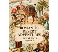 Romantic Desert Scrapbook Papers: Camels, Desert Roses, Oasis Palms, Lanterns & Vintage Travel Ephemera