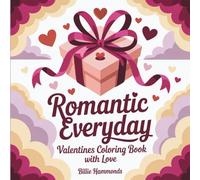 Romantic Everyday: Valentines Coloring Book with Love, Romance & Heartfelt Designs for Adults - 40 Beautiful Pages Featuring Passion, Affection & Connection Art