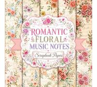 Romantic Floral Music Notes Scrapbook Papers: Vintage Botanical Designs for Junk Journals, Collage Art, Decoupage, and Creative Crafts