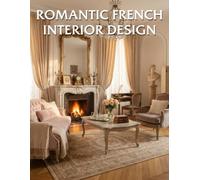 Romantic French Interior Design: Soft Parisian Elegance with Timeless Charm and Graceful Details