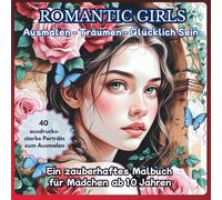 ROMANTIC GIRLS Ausmalen - Kreieren - Träumen - Glücklichsein: Ein romantisches Malbuch für kreative Mädchen ab 10 Jahren - voller Emotionen, Fantasie und Magie!