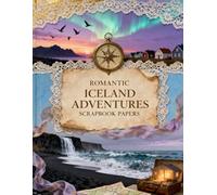 ROMANTIC ICELAND ADVENTURES SCRAPBOOK PAPERS: A Carefully Designed 8.5 × 11 Scrapbook Papers with Over 200 Craft Elements on 35 Pages of Stunning Patterns, Cutouts & Creative Designs