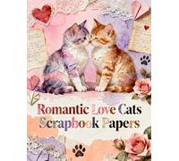 Romantic Love Cats Scrapbook Papers: A Carefully Designed 8.5 × 11 Scrapbook Papers with Over 200 Craft Elements on 35 Pages of Stunning Patterns, Cutouts & Creative Designs
