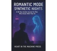 Romantic Mode: Synthetic Nights: A 60-Day Guided Journal for Men Who Dream With Their AI