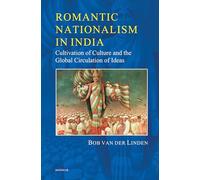 Romantic Nationalism in India: Cultivation of Culture and the Global Circulation of Ideas