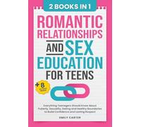 Romantic Relationships and Sex Education for Teens: 2 Books in 1 - Everything Teenagers Should Know About Puberty, Sexuality, Dating and Healthy Boundaries to Build Confidence and Lasting Respect