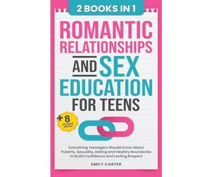 Romantic Relationships and Sex Education for Teens: 2 Books in 1 - Everything Teenagers Should Know About Puberty, Sexuality, Dating and Healthy Boundaries to Build Confidence and Lasting Respect: 22