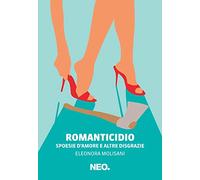 Romanticidio. Spoesie d'amore e altre disgrazie