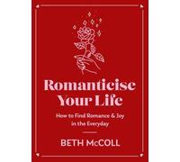 Romanticise Your Life: How to Find Romance & Joy in the Everyday
