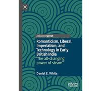 Romanticism, Liberal Imperialism, and Technology in Early British India: "The all-changing power of steam"