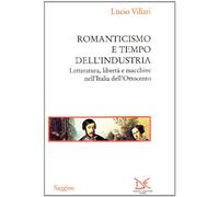 Romanticismo e tempo dell'industria. Letteratura, libertà e macchine nell'Italia dell'Ottocento