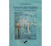 Romanticismo moderno. Poesie per la mente e per l'anima. Ediz. illustrata