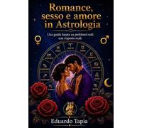 Romanticismo, sesso e amore in Astrologia: Una guida basata su problemi reali con risposte reali.