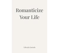 Romanticize Your Life: A Daily Journal for Mindfulness & Self-Reflection