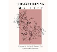 Romanticizing My Life: A Journal for Noticing the Small Moments That Feel Beautiful