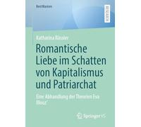Romantische Liebe im Schatten von Kapitalismus und Patriarchat: Eine Abhandlung der Theorien Eva Illouz'
