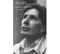 Romanzi, cronache e racconti - Celati Gianni