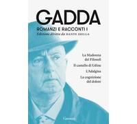 Romanzi e racconti. Vol. 1: La Madonna dei filosofi-Il castello di Udine-L'Adalgisa-La cognizione del dolore.
