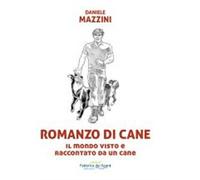 Romanzo di cane. Il mondo visto e raccontato da un cane - Mazzini Daniele