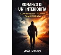 Romanzo di un'Interiorità: Il Cammino sulla Strada del Cambiamento - Torra...