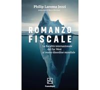 Romanzo Fiscale. La Fiscalità Internazionale Dal Far West Al Nuovo Disordine Mon