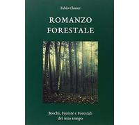 Romanzo forestale. Boschi, foreste e forestali del mio tempo