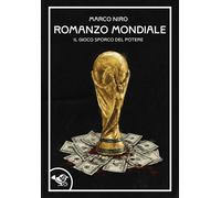 Romanzo mondiale. Il gioco sporco del potere - Niro Marco