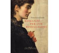 ROMANZO PER DUE RIVOLUZIONI. EDIZ. INTEGRALE - D'AYALA FRANCESCO - Blu