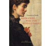 ROMANZO PER DUE RIVOLUZIONI. EDIZ. INTEGRALE - D'AYALA FRANCESCO - Blu
