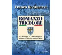 Romanzo tricolore. Lazio 1974: la storia segreta di uno scudetto impossibile