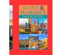 ROME AND FLORENCE TRAVEL GUIDE 2024-2025: A Comprehensive Handbook Features Everything You Need To Know Before Embarking On Your Trip