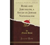 Rome and Jerusalem, a Study in Jewish Nationalism (Classic Reprint)