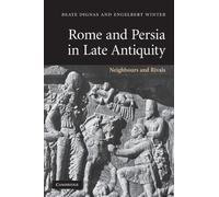 Rome and Persia in Late Antiquity: Neighbours and Rivals