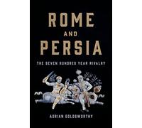 Rome and Persia: The Seven Hundred Year Rivalry by Goldsworthy, Adrian