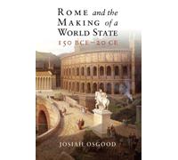 Josiah Osgood Rome and the Making of a World State, 150 BCE-20 CE (Tascabile)