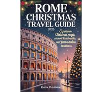 ROME CHRISTMAS TRAVEL GUIDE 2025: Experience Christmas magic, ancient landmarks, and festive Italian traditions
