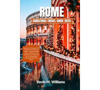 ROME CHRISTMAS TRAVEL GUIDE 2025: Experience the Magic of the Eternal City This Holiday Season: Festive Markets, Iconic Landmarks, Local Delicacies, and Insider Tips for an Unforgettable Christmas