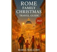 Rome Family Christmas Travel Guide 2025: A Journey Through Winter Wonders, Festive Markets, and Unforgettable Adventures in 2025.