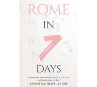 ROME IN 7 DAYS: ESSENTIAL TRAVEL GUIDE